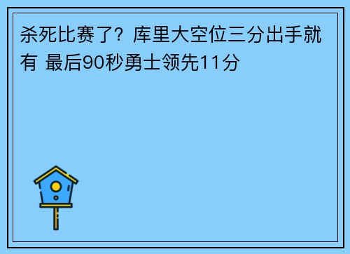 杀死比赛了?库里大空位三分出手就有 最后90秒勇士领先11分